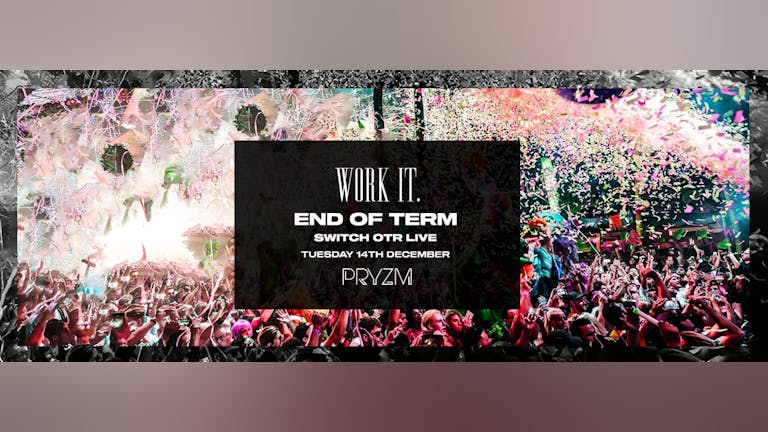 [FINAL TICKETS!] Work It. - End Of Term - Switch OTR Live