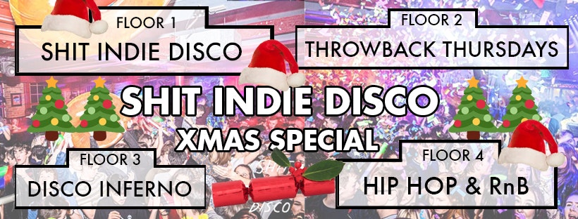 Shit Indie Disco – Big Christmas Party –  4 floors of Music – PLUS… ALL TOO WELL (Taylor’s Version) is getting played in full at midnight in room 3) – 1000s of FREE santa hats
