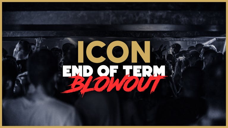 ICON End of Term Blowout | 2-4-1 DRINKS