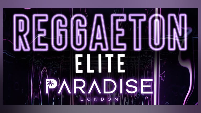 REGGAETON ELITE  @ PARADISE SUPER CLUB! London's Mega Reggaeton Party - This Bank Holiday Sunday 26th December! 