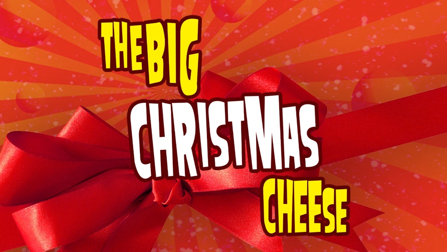 The Big Christmas Cheese – CANCELLED