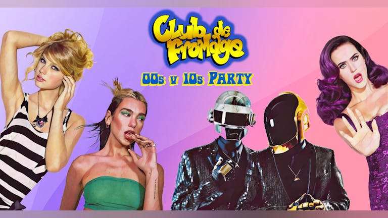 Club de Fromage - 00s v 10s Party!
