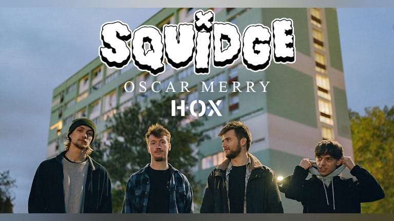 Squidge + Oscar Merry & H.O.X
