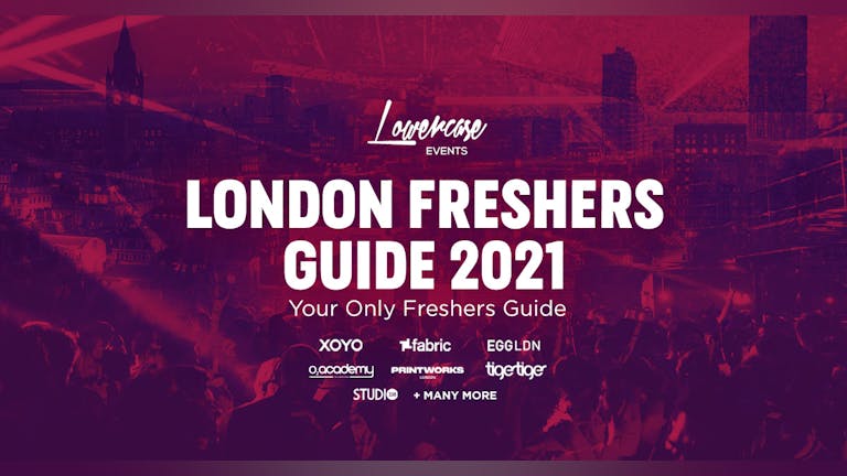 THE 2021 OFFICIAL LONDON FRESHERS GUIDE - THE COMPLETE FRESHERS EXPERIENCE POWERED BY LOWERCASE EVENTS