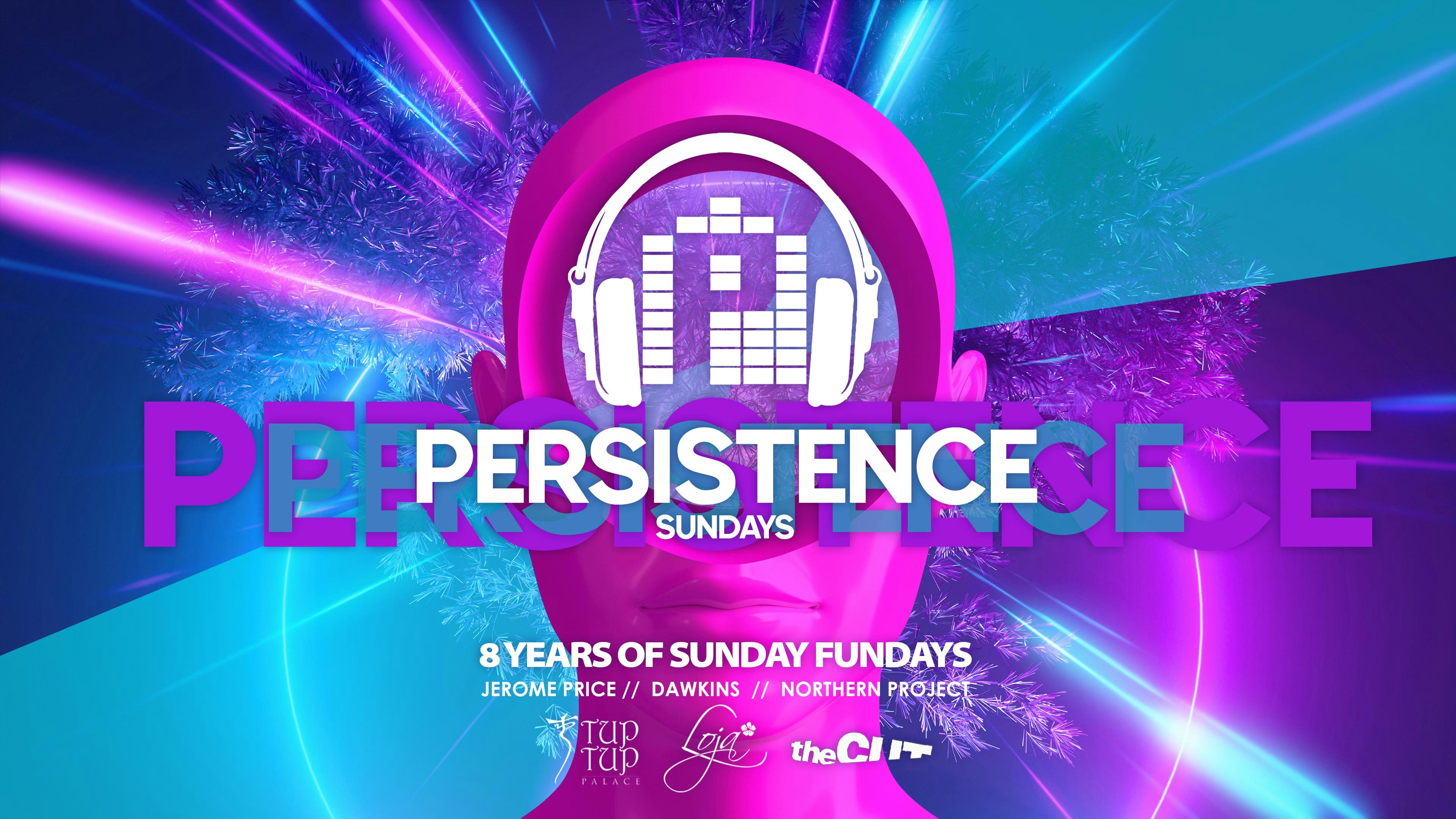 PERSISTENCE | TUP TUP PALACE, THE CUT & LOJA | 8th AUGUST