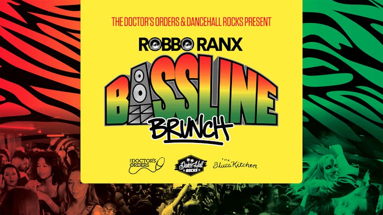 The Doctor’s Orders & Dancehall Rocks present  Robbo Ranx’s Bassline Brunch
