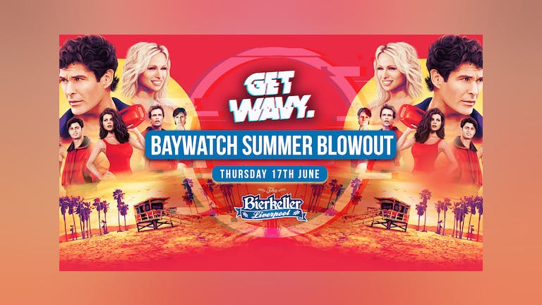 GET WAVY | Baywatch Summer Blowout |  Bierkeller Liverpool 