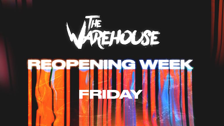The Warehouse Reopening- FRIDAY 23RD JULY