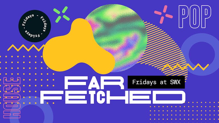 New Date TBC -SWX Opening Weekend - FARFETCHED Fridays 