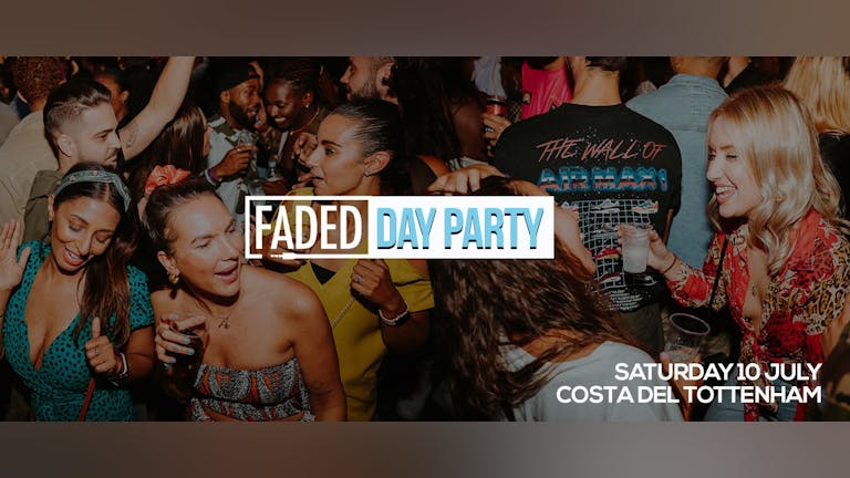 Faded Day Party @ Costa Del Tottenham