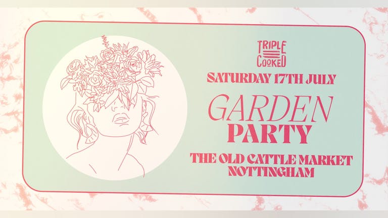 Triple Cooked: Nottingham - Garden Party