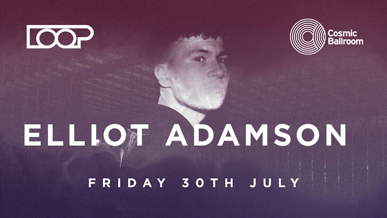 LOOP presents Elliot Adamson+++