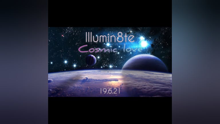 Illumin8te Cosmic Love (Saturday 19th June) Secret Location 