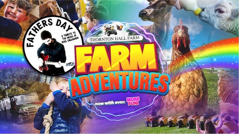 FATHERS DAY at Thornton Hall Farm - Farm Park Entry - Sunday 20th June - AM ENTRY (Ft Noel Gallagher tribute)