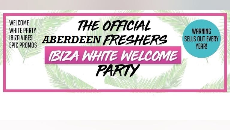 Official Aberdeen Freshers Closing : Ibiza White Dress Party 2021