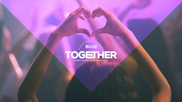 TOGETHER @ WAIKIKI FRIDAYS- 16th JULY - Seated by 11.30