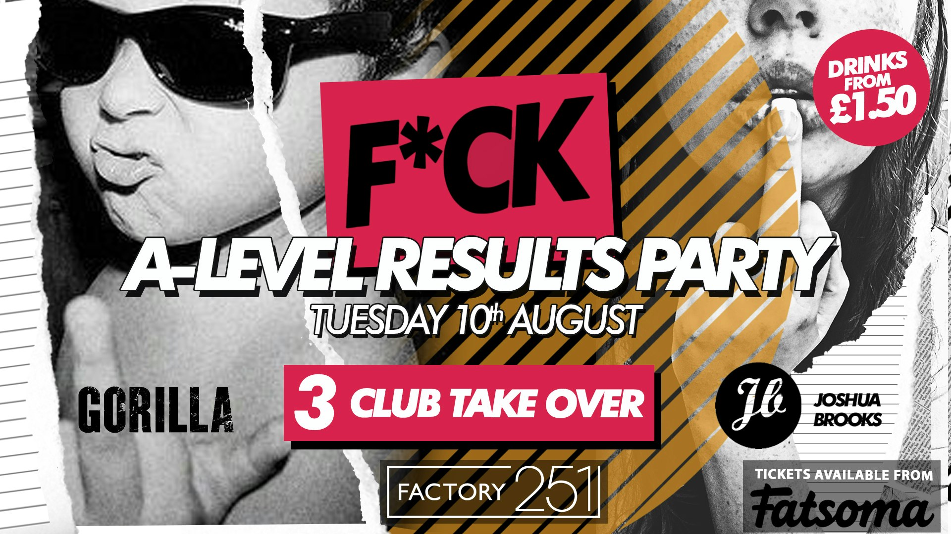 F*CK – MCR’S BIGGEST A-LEVEL RESULTS PARTY !! FACTORY 🔊JOSHUA BROOKS 🔊 GORILLA 🔊 3 SUPER CLUB TAKEOVER ! ONLY 50 TICKETS LEFT !!