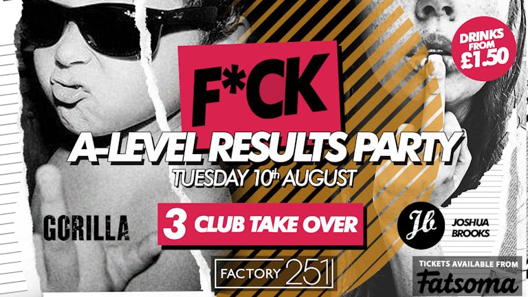 F*CK - MCR'S BIGGEST A-LEVEL RESULTS PARTY !! FACTORY 🔊JOSHUA BROOKS 🔊 GORILLA 🔊 3 SUPER CLUB TAKEOVER ! ONLY 50 TICKETS LEFT !! 
