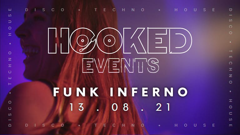 HOOKED: Funk Inferno | 13th AUGUST - Disco • Techno • House