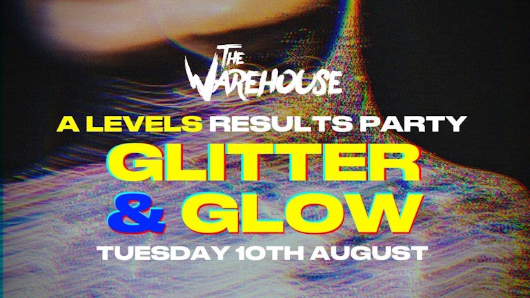THE WAREHOUSE PRESTON- GLITTER & GLOW A LEVEL RESULTS PARTY