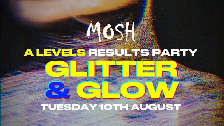 MOSH LEICESTER- GLITTER & GLOW A LEVEL RESULTS PARTY