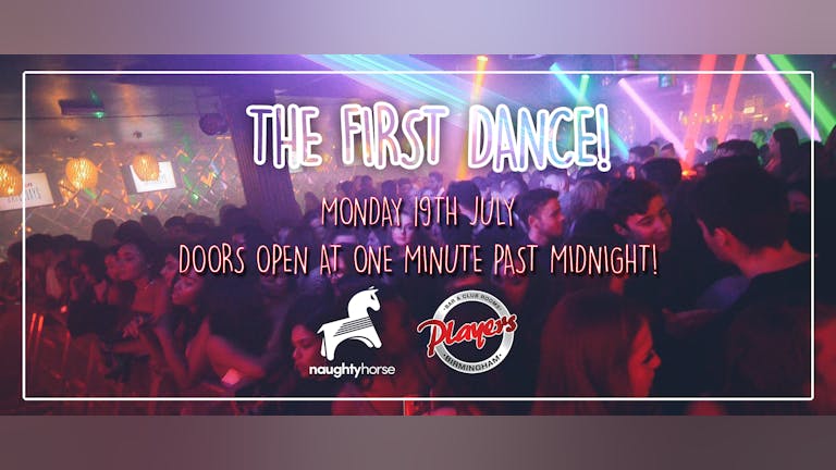Mon 19th July - 00.01am. Naughty Horse X The First Dance! [Final 50 Tickets!]