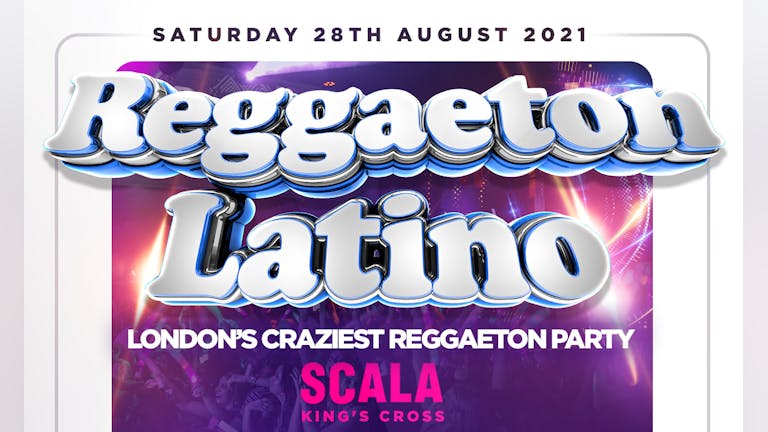 REGGAETON LATINO - LONDON'S CRAZIEST REGGAETON PARTY @ SCALA KINGS CROSS - SATURDAY 28TH AUGUST 2021