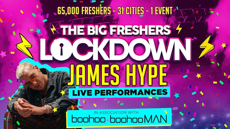 SOUTHAMPTON  FRESHERS - BIG FRESHERS LOCKDOWN presents JAMES HYPE!!  in association with BOOHOO & BOOHOO MAN !! FINAL 25  TICKETS!!