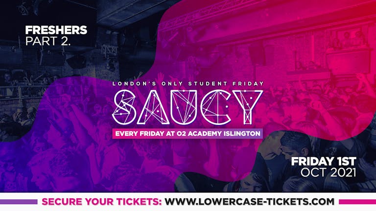 FRESHERS PART 2: Saucy London is BACK 🎉  - London's Biggest Weekly Student Friday @ O2 Academy Islington ft DJ AR