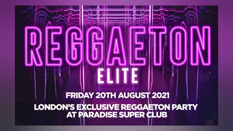 REGGAETON ELITE  @ PARADISE SUPER CLUB LONDON - This Friday 20th August 2021