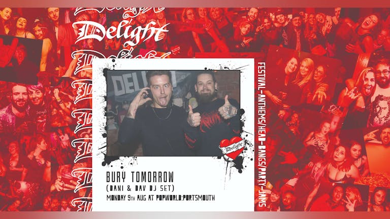 Delight: with guest DJs Bury Tomorrow (Dav & Dani)