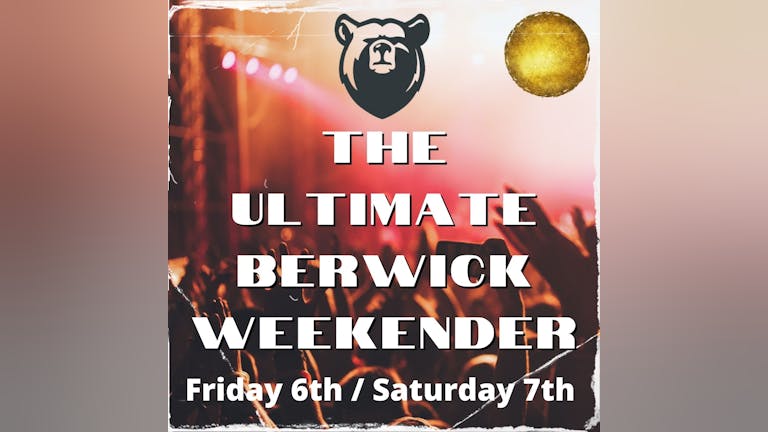The Ultimate Berwick Weekender - Friday + Saturday Night! 1 Ticket - 2 Venues - 2 Nights!