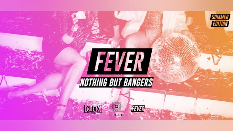 Fever - Nothing But Bangers // SUMMER SESSIONS - £1.50 Drinks + Free shots