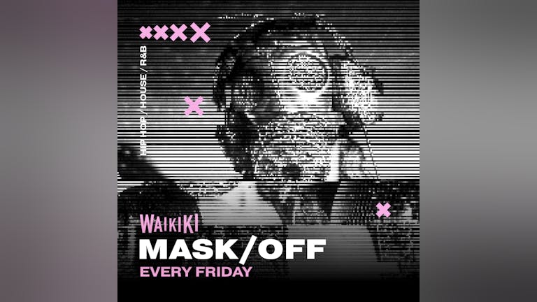 MASK OFF - BANK HOLIDAY FRIDAY 27TH AUGUST