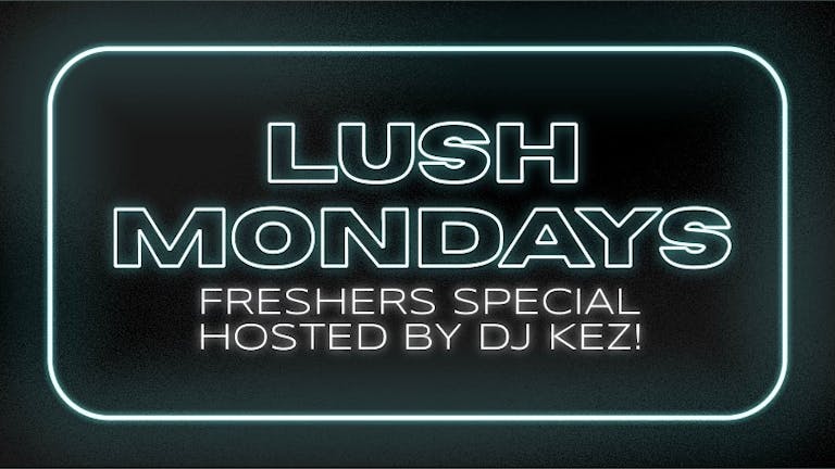 (LAST 20 TICKETS🔥) Lush Mondays Freshers Special- Hosted By Dj Kez