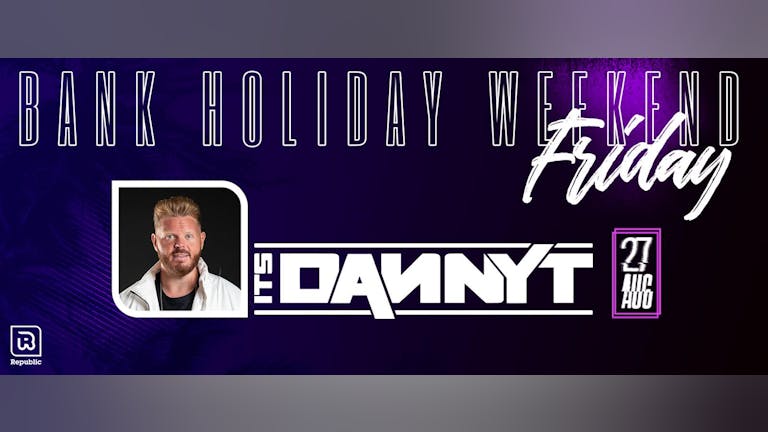 'It's Danny T' BANK HOLIDAY WEEKEND - Friday 27th August 2021 