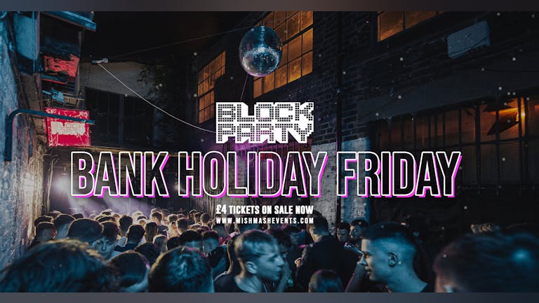 Block Party / Bank Holiday Friday / Greys Club