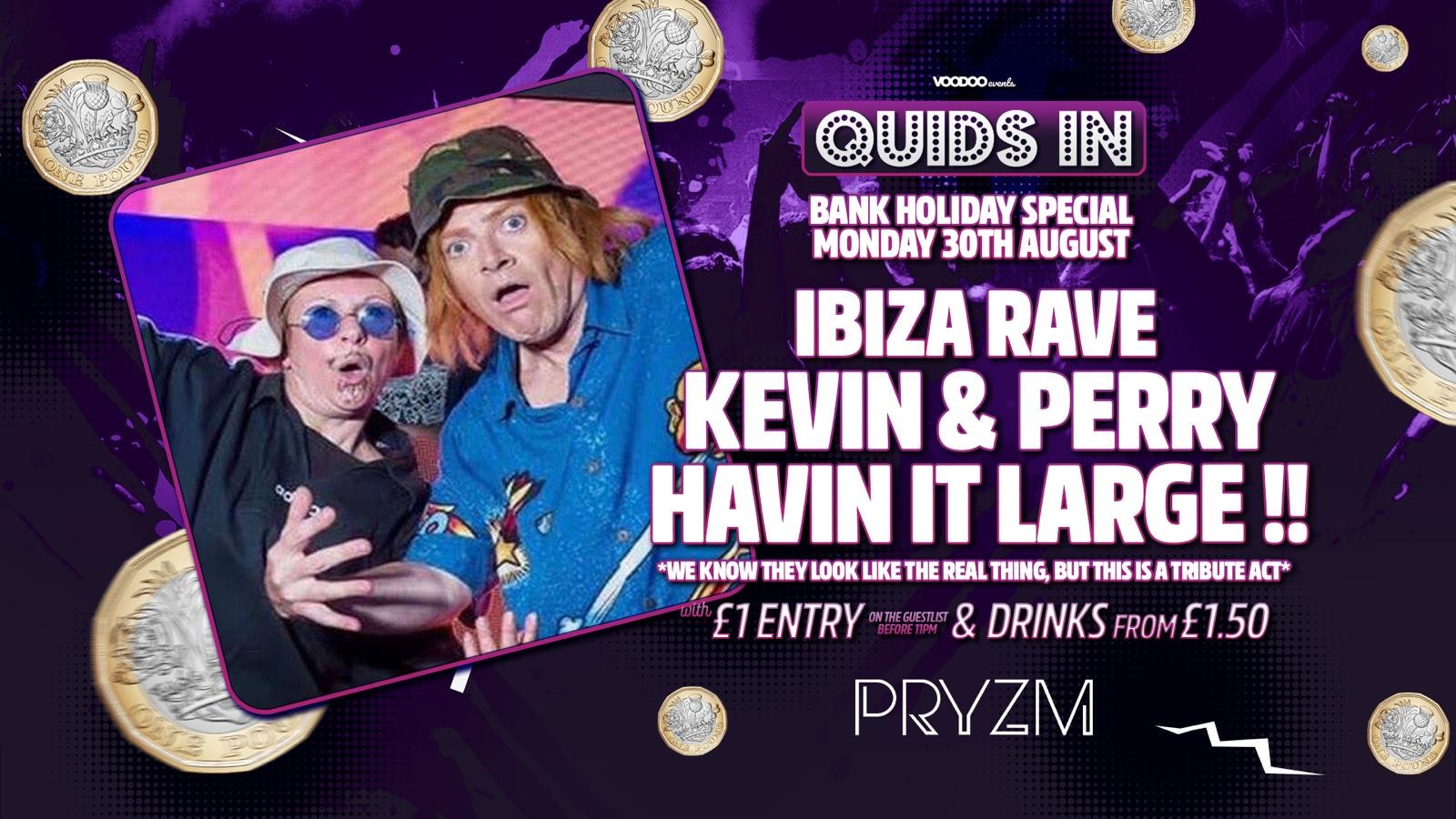 Quids In Goes LARGE!!! with Kevin and Perry at PRYZM – 30th August