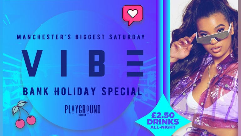  VIBE ⚡⚡- Manchesters Biggest Saturday - £2.50 Drinks All Night!  BANK HOLIDAY SPECIAL