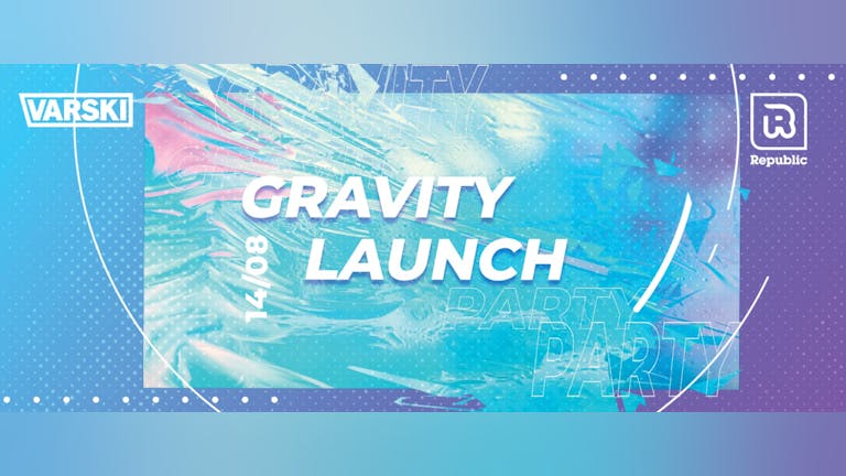 Varski Gravity Launch Party - 4 Rooms of Music / 10 Bars / 1 Destination