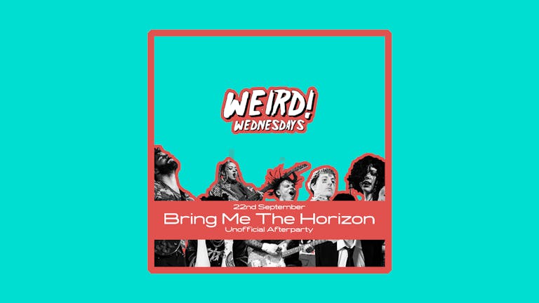 WEIRD! Bring Me The Horrizon Afterparty! - Wednesday 22nd September 2021