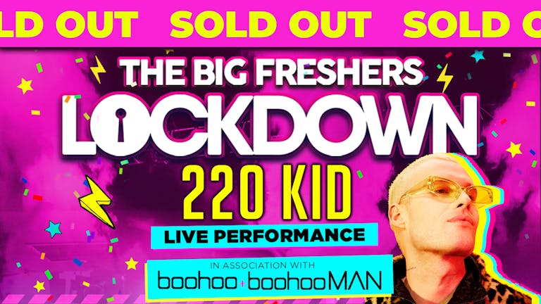 EDINBURGH FRESHERS - BIG FRESHERS LOCKDOWN! presents 220 KID  in association with BOOHOO & BOOHOO MAN !! - SOLD OUT