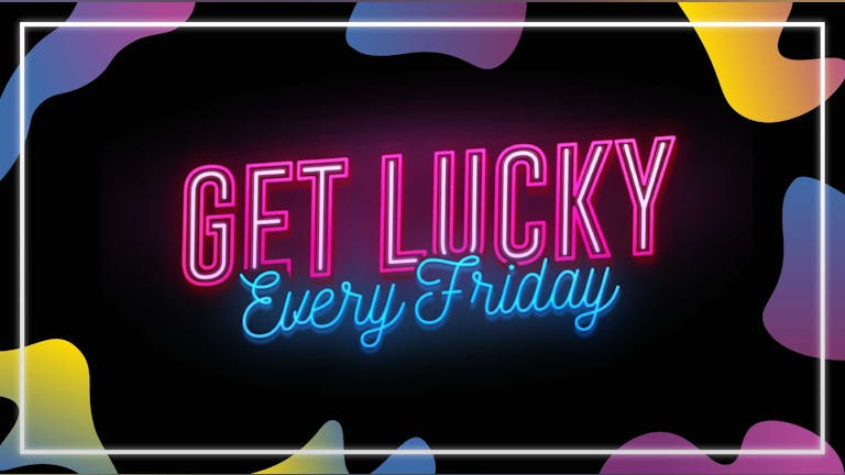 Get Lucky - Nottingham's Biggest Friday Night - 24/09/21  - (ADVANCE TICKETS SOLD OUT, PAY ON THE DOOR AVAILABLE ON THE NIGHT)