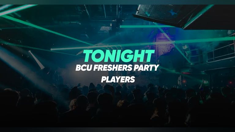 [FINAL TICKETS] BCU Freshers Party - 15th September - PLAYERS