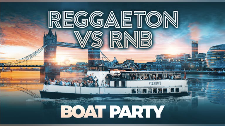REGGAETON VS RNB BOAT PARTY EDITION - LONDON - SATURDAY 9TH OCTOBER '21