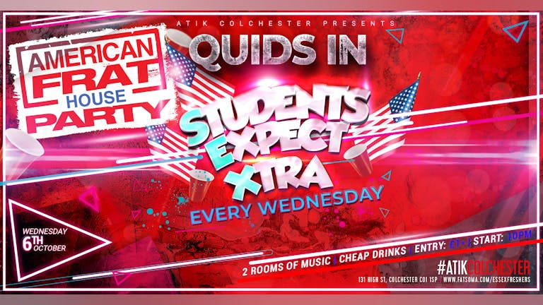 🚨Last 50 Tickets 🚨Quids In Presents Students Expect Xtra - AMERICAN FRAT PARTY! - Each  & Every Wednesday