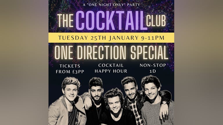 ONE DIRECTION - THE COCKTAIL CLUB! FINAL 50 TICKETS! Non Stop 1D + Cocktail Happy Hour! + £2 Drinks!