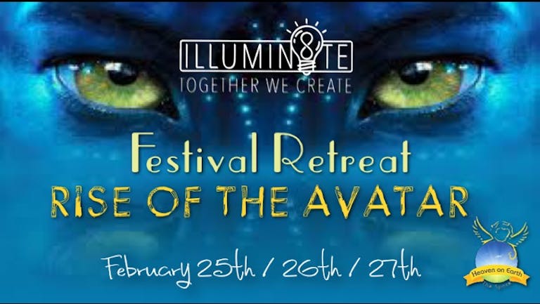 ILLUMIN8TE FESTIVAL RETREAT - RISE OF THE AVATAR (FRIDAY 25TH / 26TH / 27TH) @ HEAVEN ON EARTH 