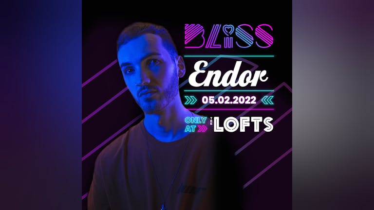 BLISS w/ ENDOR - THE LOFTS - 5TH FEB 22