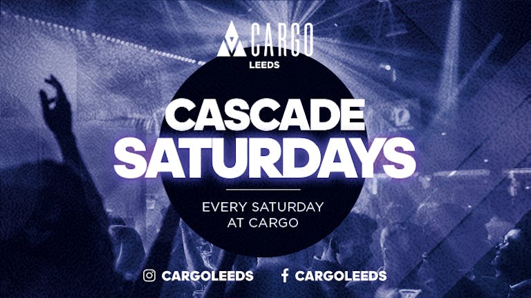 CASCADE | Every Saturday at Cargo Leeds